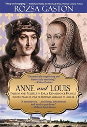Anne and Louis: Passion and Politics in Early Renaissance France (Rozsa Gaston)