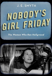 Nobody's Girl Friday: The Women Who Ran Hollywood (J.E. Smyth)