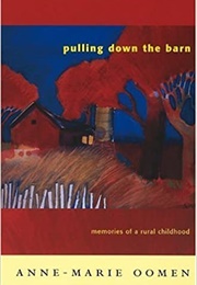 Pulling Down the Barn: Memories of a Rural Childhood (Anne-Marie Oomen)
