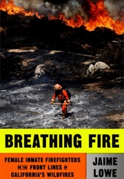 Breathing Fire: Female Inmate Firefighters on the Front Lines of California&#39;s Wildfires (Jaime Lowe)