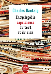 Encyclopédie Capricieuse Du Tout Et Du Rien (Charles Dantzig)