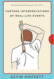 Further Interpretations of Real Life Events (Kevin Moffett)