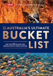 Australia&#39;s Ultimate Bucket List: The Top 100 Places You Should See in Your Lifetime (Jennifer Adams &amp; Clint Bizzell)