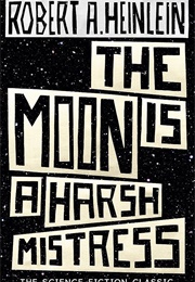 The Moon Is a Harsh Mistress (Robert A. Heinlein)