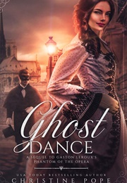 Ghost Dance: A Sequel to Gaston Leroux's Phantom of the Opera (Christine Pope)