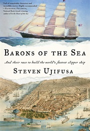 Barons of the Sea: And Their Race to Build the World's Fastest Clipper Ship (Steven Ujifusa)