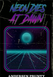 Neon Dies at Dawn (Andersen Prunty)