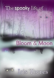 The Spooky Life of Bloom &amp; Moon (Iris Torres)