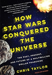 How Star Wars Conquered the Universe: The Past, Present, and Future of a Multibillion Dollar Franchi (Chris Taylor)