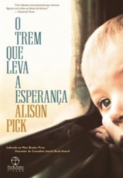 O Trem Que Leva a Esperança (Alison Pick)