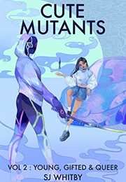 Cute Mutants Vol. 2: Young, Gifted &amp; Queer (Sj Whitby)
