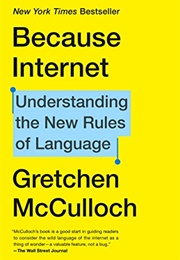 Because Internet: Understanding the New Rules of Language (Gretchen McCulloch)