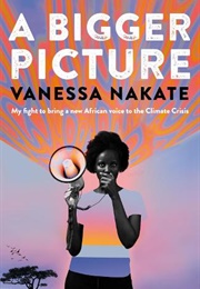 A Bigger Picture: My Fight to Bring a New African Voice to the Climate Crisis (Vanessa Nakate)