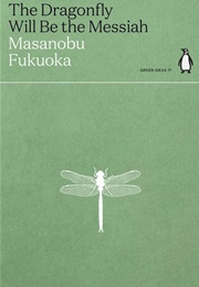 The Dragonfly Will Be the Messiah (Masanobu Fukuoka)