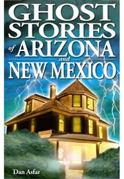 Ghost Stories of Arizona & New Mexico (Dan Asfar)