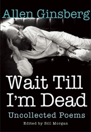 Wait Till I&#39;m Dead: Uncollected Poems (Allen Ginsberg)