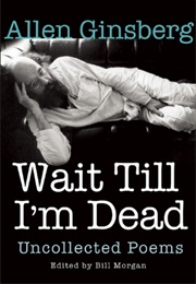 Wait Till I'm Dead: Uncollected Poems (Allen Ginsberg)