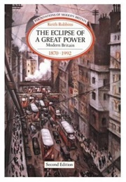 The Eclipse of a Great Power: Modern Britain 1870-1992 (Robbins, K)