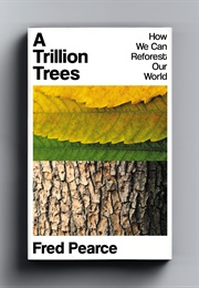 A Trillion Trees: How We Can Reforest Our World (Fred Pearce)