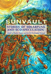 Sunvault: Stories of Solarpunk and Eco-Speculation (Phoebe Wagner, Brontë Christopher Wieland (Eds))
