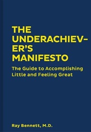 The Underachiever's Manifesto: The Guide to Accomplishing Little and Feeling Great (Ray Bennett)