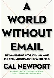 A World Without Email: Reimagining Work in an Age of Communication Overload (Cal Newport)
