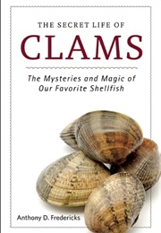 The Secret Life of Clams: The Mysteries and Magic of Our Favorite Shellfish (Anthony D. Fredericks)
