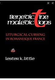 Benedictine  Maledictions: Liturgical Cursing in Romanesque France (Lester K. Little)
