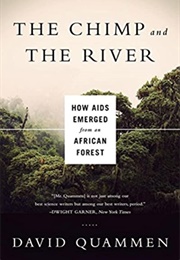 The Chimp and the River: How Aids Emerged From an African Forest (David Quammen)