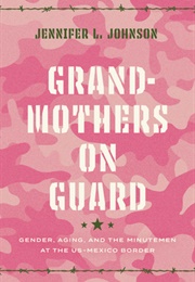 Grandmothers on Guard: Gender, Aging, and Minutemen at the US-Mexico Border (Jennifer L. Johnson)