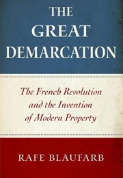 The Great Demarcation: The French Revolution and the Invention of Modern Property (Rafe Blaufarb)