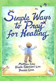 Simple Ways to Pray for Healing (Matthew Linn)