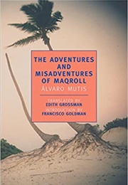 The Adventures and Misadventures of Maqroll (Alvaro Mutis)