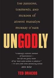 Ungodly: The Passions, Torments, and Murder of Atheist Madalyn Murray O'Hair (Ted Dracos)