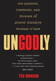 Ungodly: The Passions, Torments, and Murder of Atheist Madalyn Murray O&#39;Hair (Ted Dracos)