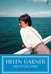 How to End a Story: Diaries: 1995–1998 (Helen Garner)