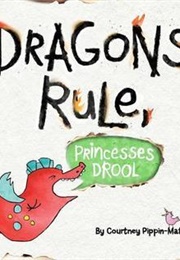 Dragons Rule, Princesses Drool! (Courtney Pippin-Mathur)