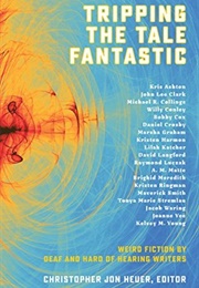 Tripping the Tale Fantastic: Weird Fiction by Deaf and Hard of Hearing Writers (Christopher Jon Heuer)