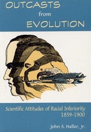 Outcasts From Evolution: Scientific Attitudes of Racial Inferiority (John S. Haller)