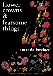 Flower Crowns and Fearsome Things (Amanda Lovelace)