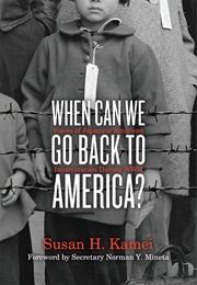 When Can We Go Back to America?: Voices of Japanese American Incarceration During WWII (Susan H. Kamei)