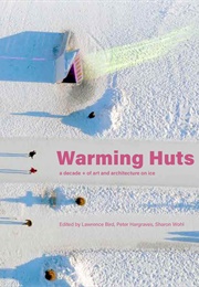 Warming Huts: A Decade + of Art and Architecture on Ice (Lawrence Bird, Peter Hargraves and Sharon Wohl)