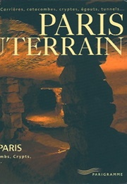 Paris Souterrain : Carrières, Catacombes, Cryptes, Égoûts, Tunnels... (Emmanuel Gaffard)