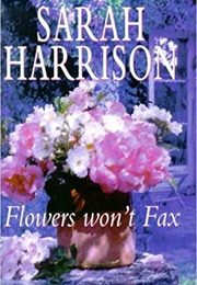 Flowers Won't Fax (Sarah Harrison)