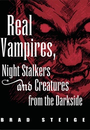 Real Vampires, Night Stalkers and Creatures From the Dark Side (Brad Steiger)