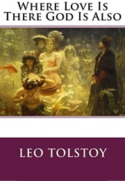 Where Love Is, There God Is Also (Leo Tolstoy)
