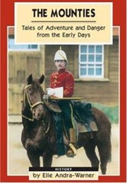 The Mounties: Tales of Adventure and Danger From the Early Days (Elle Andra-Warner)