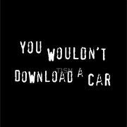You Wouldn&#39;t Download a Car