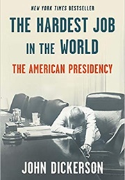 The Hardest Job in the World: The American Presidency (John Dickerson)
