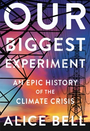 Our Biggest Experiment: An Epic History of the Climate Crisis (Alice Bell)